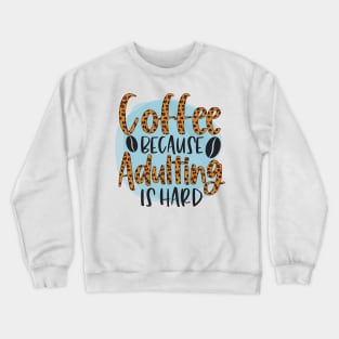 Coffee Because Adulting Is Hard Crewneck Sweatshirt